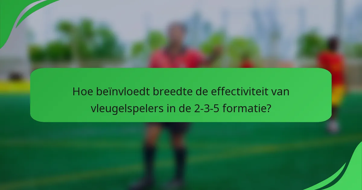 Hoe beïnvloedt breedte de effectiviteit van vleugelspelers in de 2-3-5 formatie?