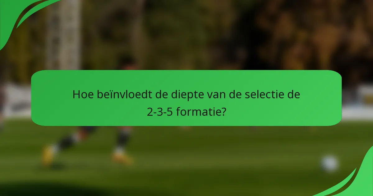 Hoe beïnvloedt de diepte van de selectie de 2-3-5 formatie?