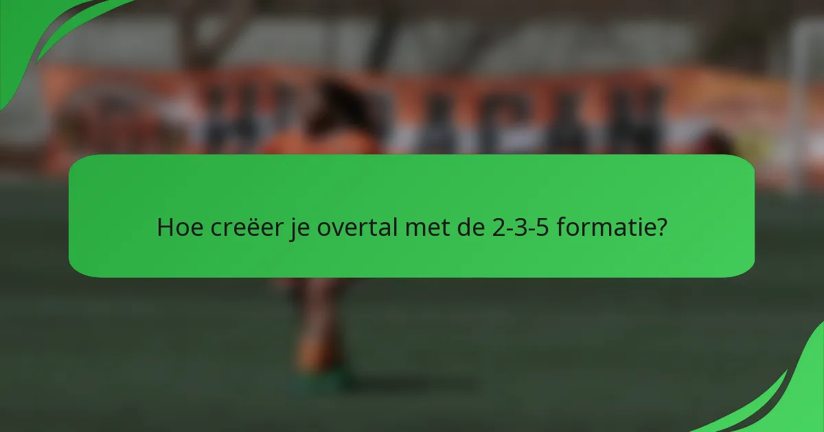 Hoe creëer je overtal met de 2-3-5 formatie?