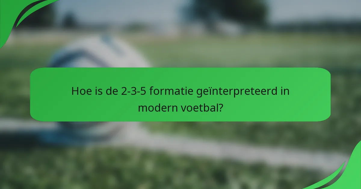 Hoe is de 2-3-5 formatie geïnterpreteerd in modern voetbal?