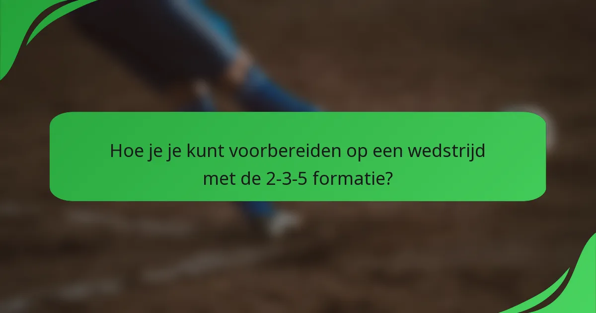 Hoe je je kunt voorbereiden op een wedstrijd met de 2-3-5 formatie?