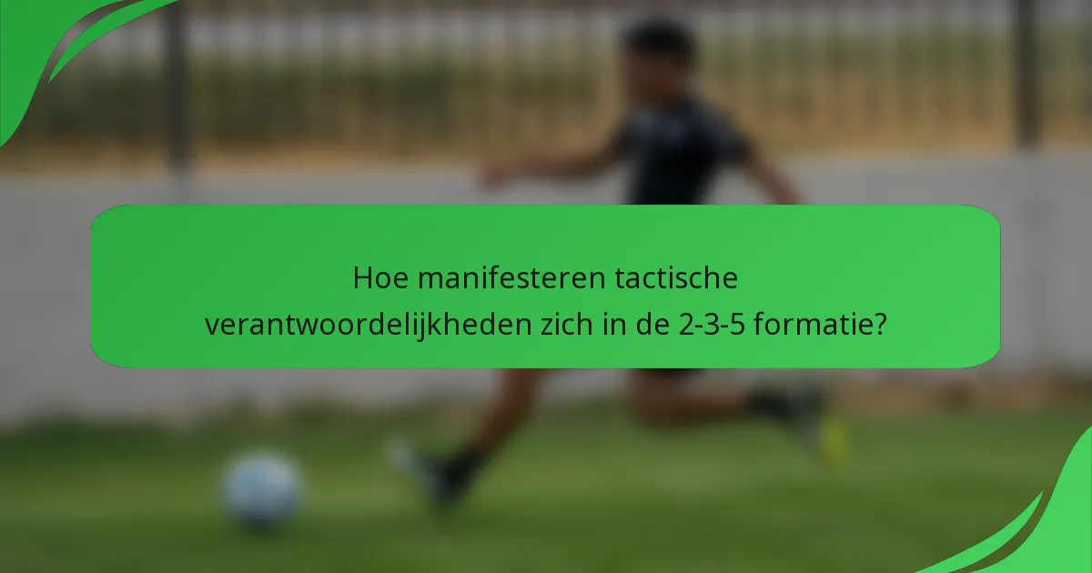 Hoe manifesteren tactische verantwoordelijkheden zich in de 2-3-5 formatie?