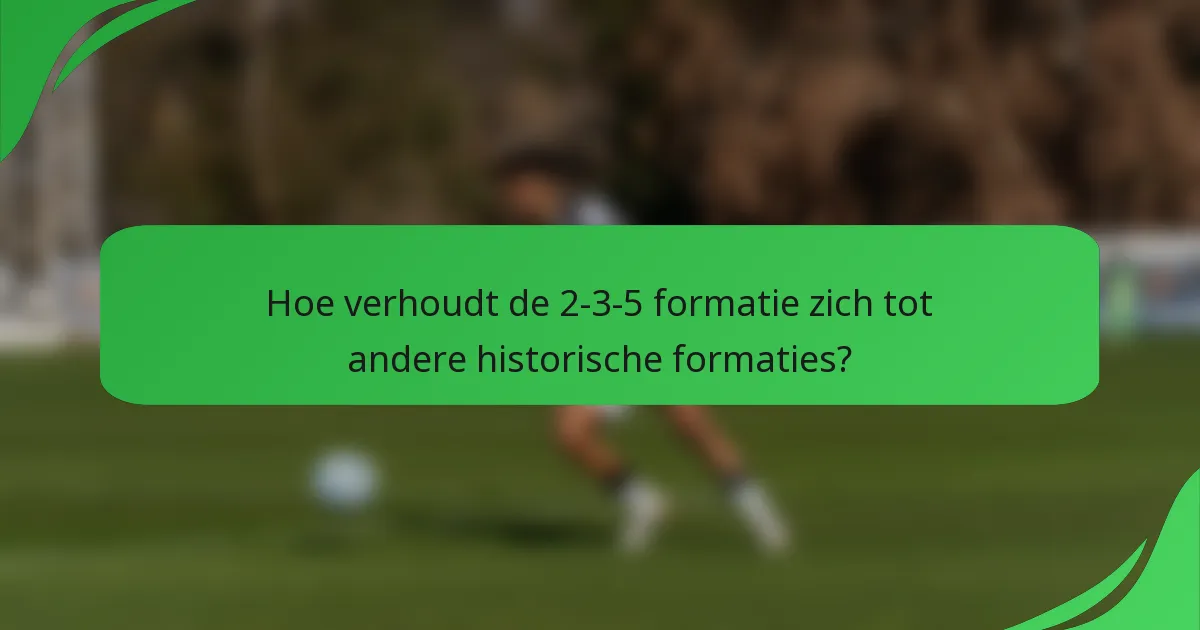 Hoe verhoudt de 2-3-5 formatie zich tot andere historische formaties?