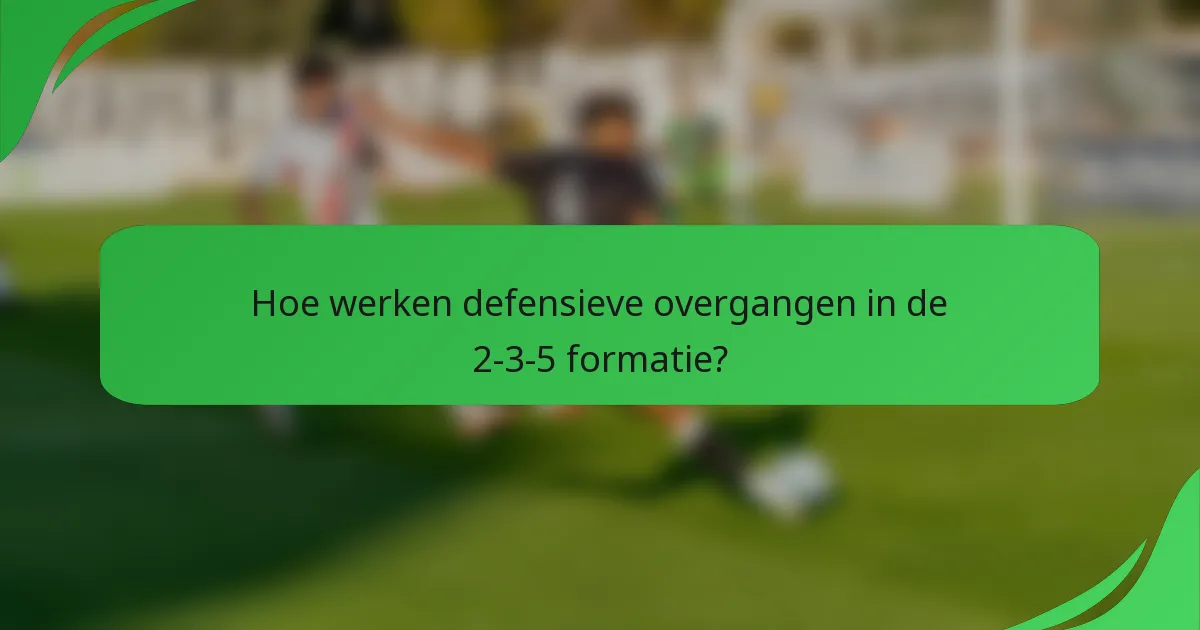 Hoe werken defensieve overgangen in de 2-3-5 formatie?