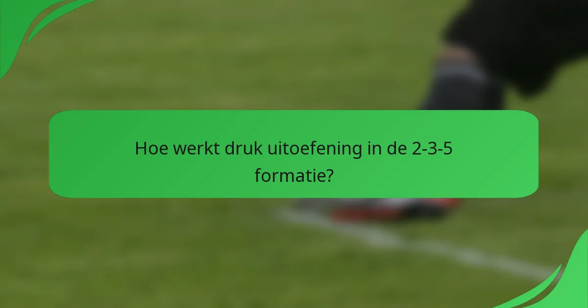 Hoe werkt druk uitoefening in de 2-3-5 formatie?