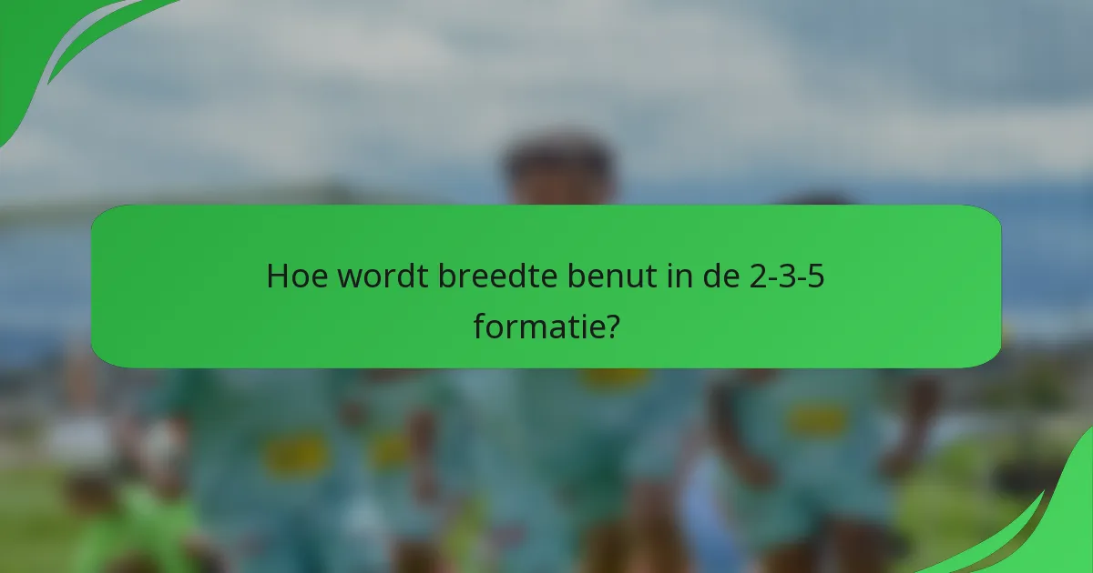 Hoe wordt breedte benut in de 2-3-5 formatie?