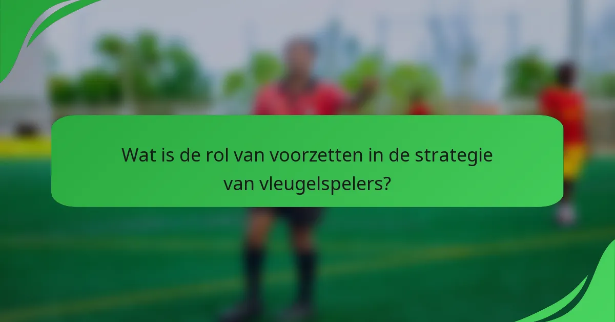 Wat is de rol van voorzetten in de strategie van vleugelspelers?
