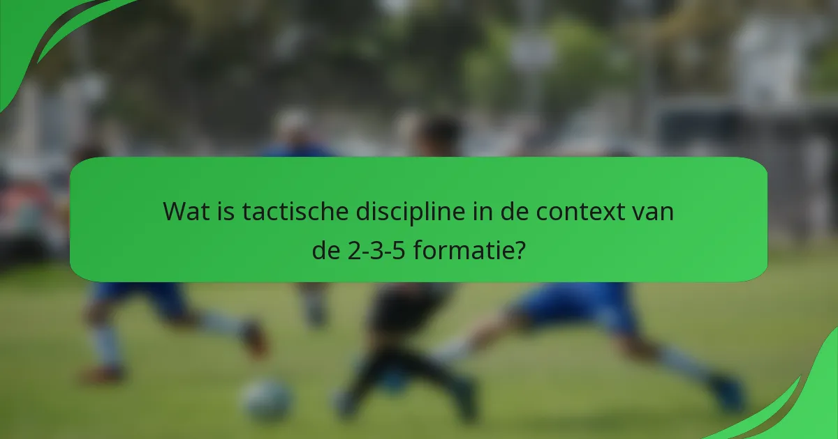Wat is tactische discipline in de context van de 2-3-5 formatie?