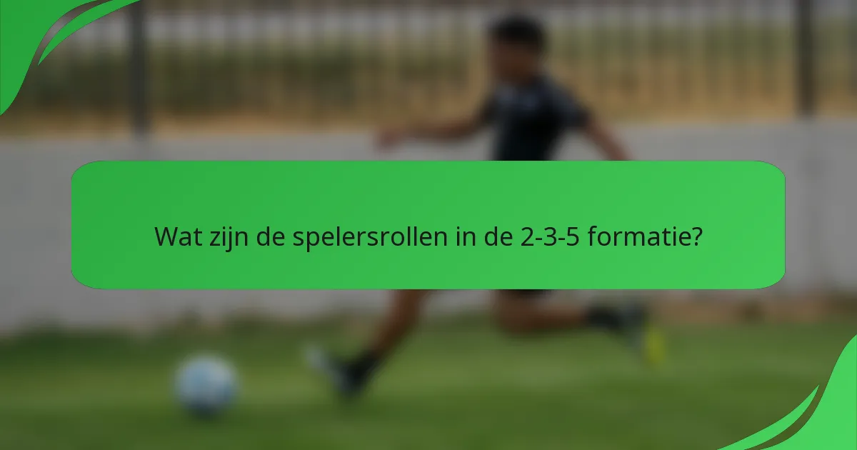 Wat zijn de spelersrollen in de 2-3-5 formatie?