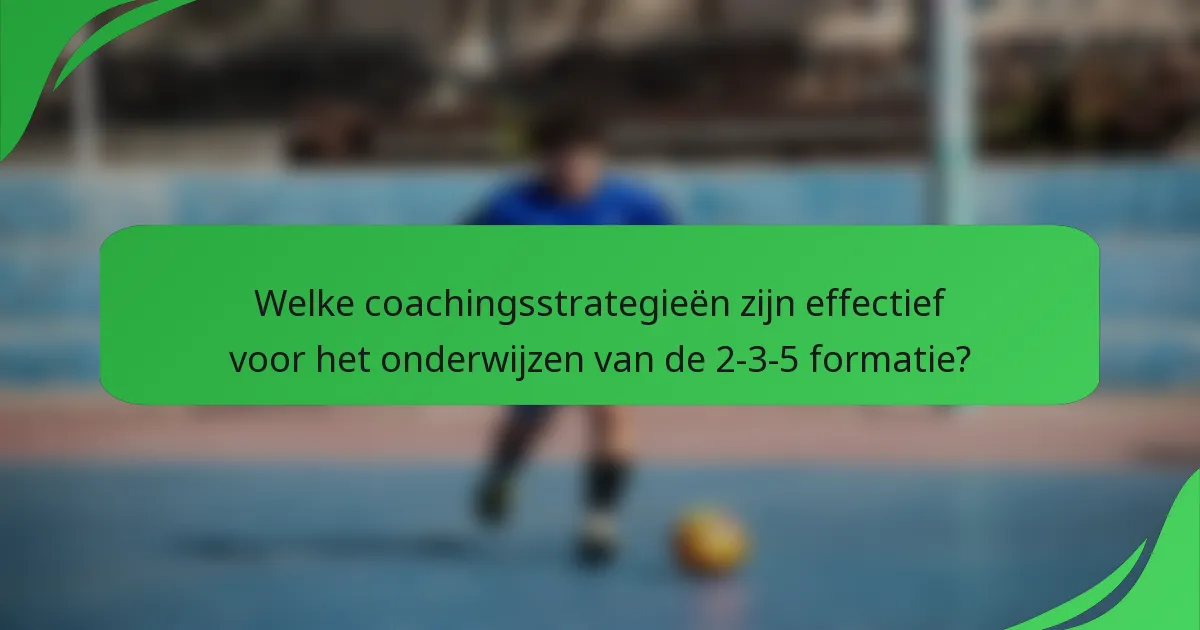 Welke coachingsstrategieën zijn effectief voor het onderwijzen van de 2-3-5 formatie?