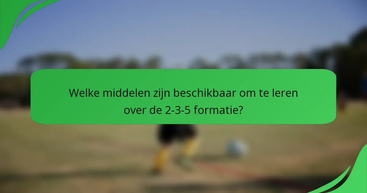 Welke middelen zijn beschikbaar om te leren over de 2-3-5 formatie?